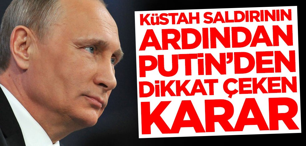 Küstah saldırının ardından Putin'den dikkat çeken karar