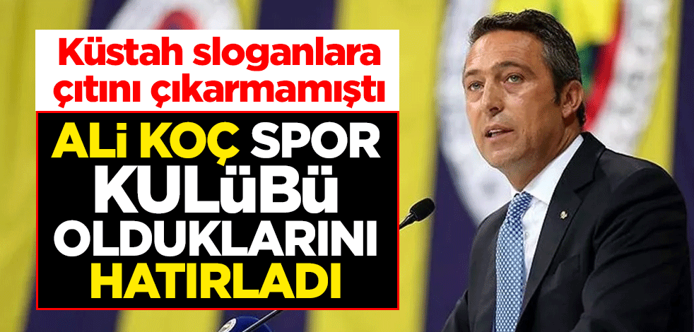 Küstah sloganlara çıtını çıkarmamıştı! Ali Koç spor kulübü olduklarını hatırladı