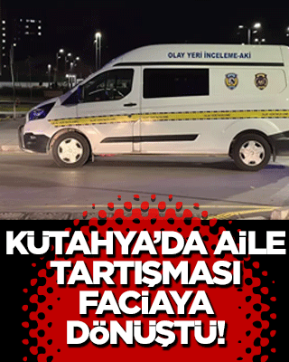 Kütahya’da Aile Tartışması Faciaya Dönüştü! Herkes Ne Olduğunu Merak Ediyor