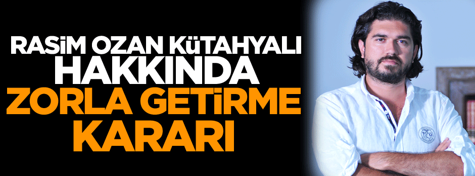 Kütahyalı hakkında zorla getirme kararı