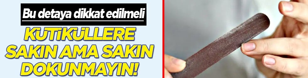 Kütiküllere (Tırnak Etlerine) Dokunmayın! Tırnakların kat kat soyulmasının sebebi buymuş...