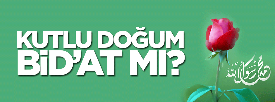 Kutlu Doğum Bid'at mıdır?