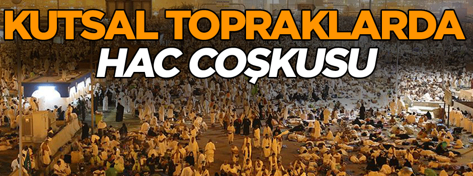 Kutsal topraklarda hac coşkusu