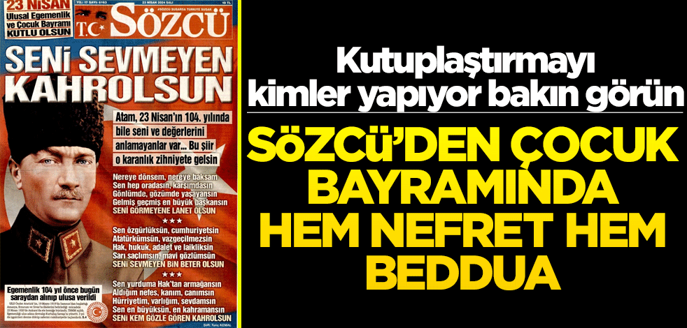Kutuplaştırmayı kimler yapıyor bakın görün! Sözcü’den çocuk bayramında hem nefret hem beddua