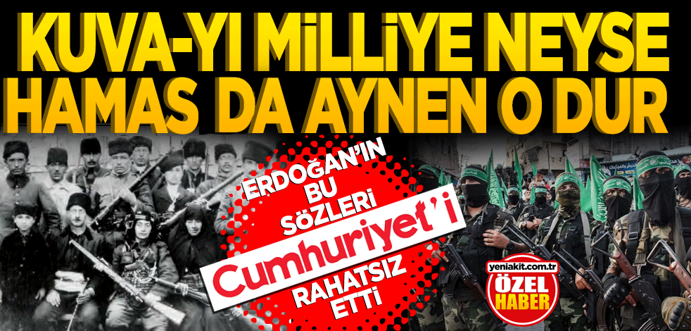 Kuva-yi Milliye neyse Hamas da işte aynen odur! Erdoğan’ın sözleri ‘Cumhuriyet’i rahatsız etti