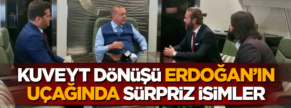 Kuveyt dönüşü Cumhurbaşkanı Erdoğan'ın uçağında sürpriz isimler