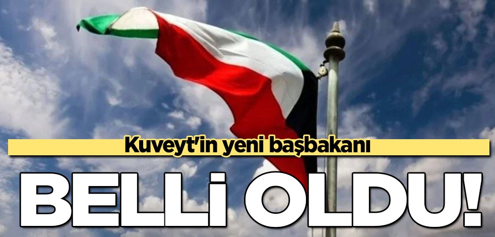 Kuveyt'in yeni başbakanı belli oldu! Kararı dünyaya duyurdular