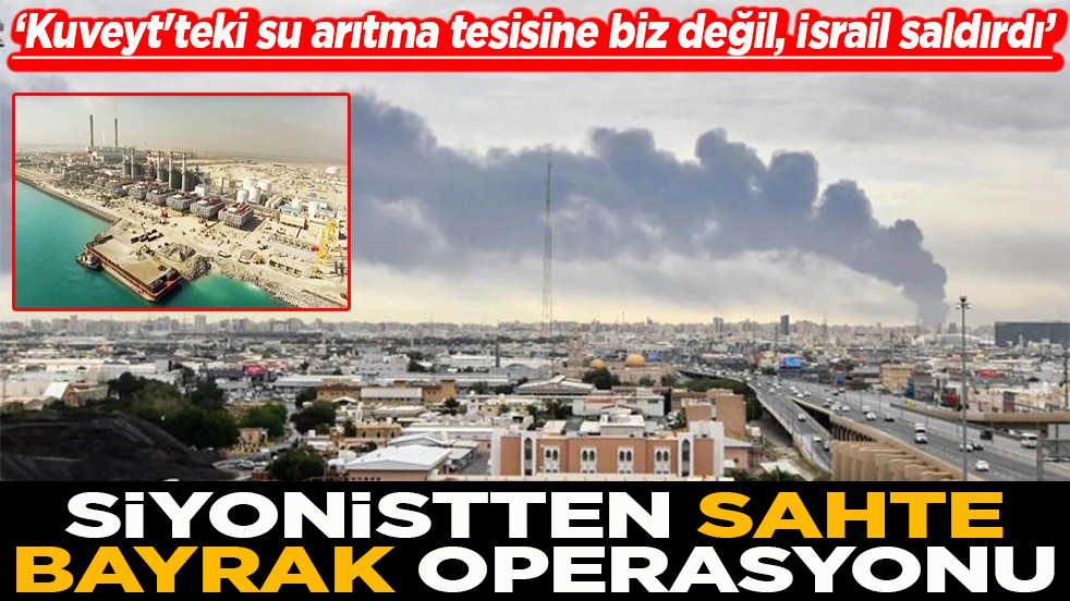 Kuveyt'teki su arıtma tesisine biz değil, İsrail saldırdı Siyonistten sahte bayrak operasyonu