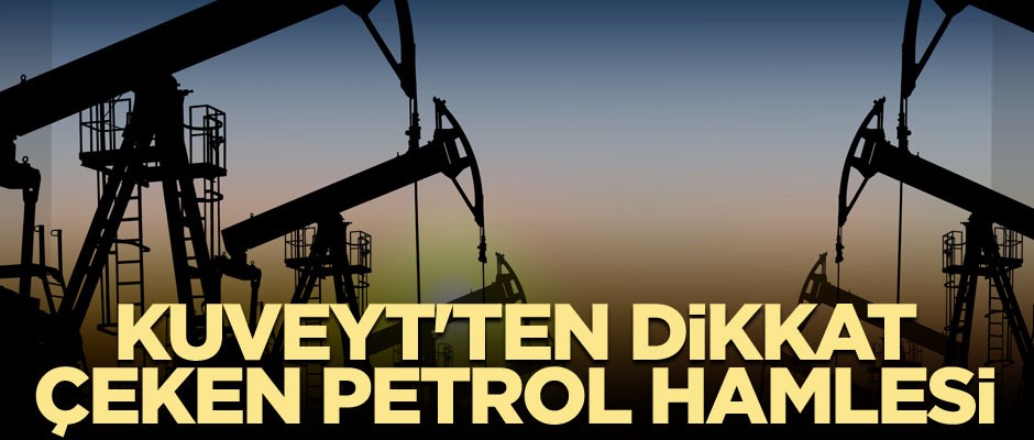 Kuveyt'ten dikkat çeken petrol hamlesi