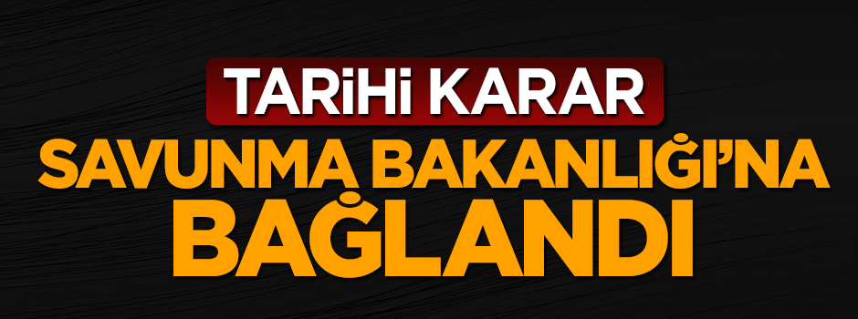 Kuvvet komutanlıkları Milli Savunma Bakanlığı'na bağlandı