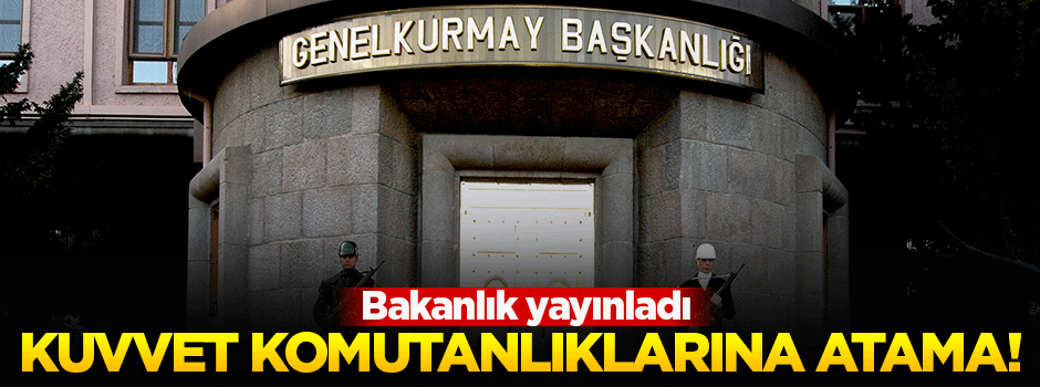 Kuvvet Komutanlıklarına yeni atamalar yapıldı