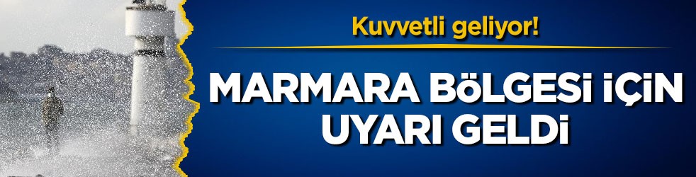 Kuvvetli geliyor! Marmara Bölgesi için uyarı geldi