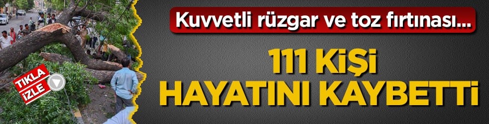 Kuvvetli rüzgar ve toz fırtınası... 111 kişi hayatını kaybetti