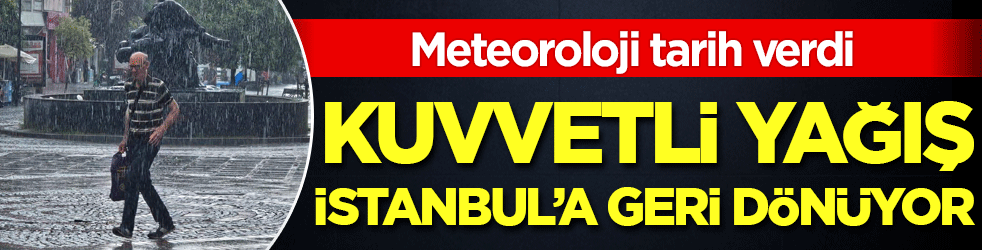Kuvvetli yağış İstanbul'a geri dönüyor! Meteoroloji tarih verdi