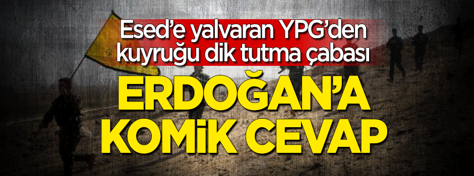 Kuyruğu dik tutma çabası: YPG'den Erdoğan'a komik cevap!