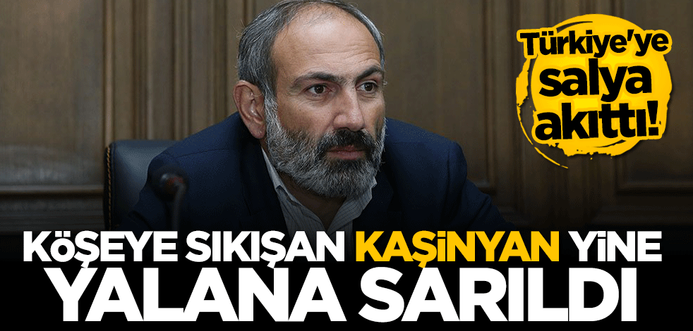 Kuyruğu kıstıran Paşinyan Türkiye'ye salya akıttı