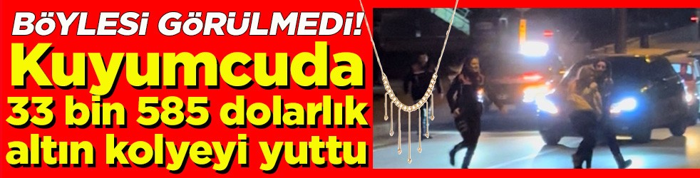 Kuyumcuda 33 bin 585 dolarlık altın kolyeyi yuttu