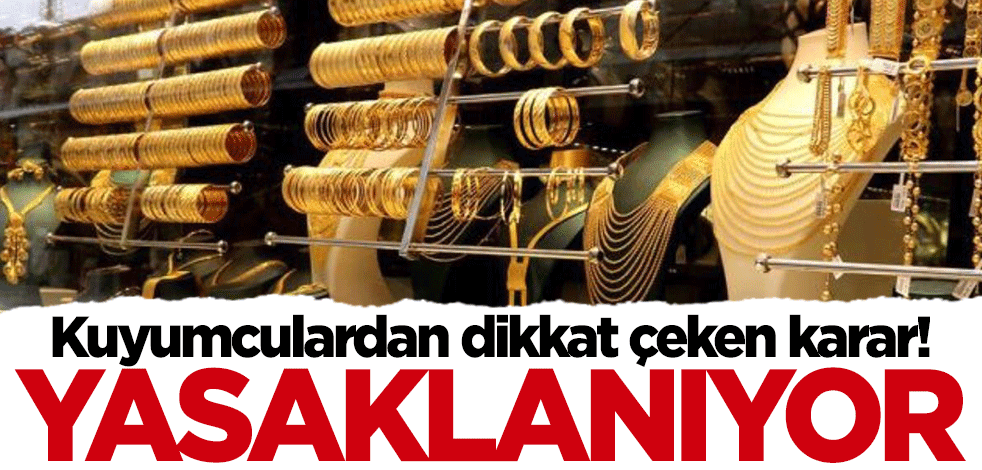 Kuyumculardan flaş karar: Yasaklanıyor