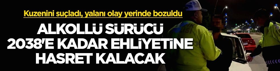 Kuzenini suçladı, yalanı olay yerinde bozuldu! Alkollü sürücü 2038'e kadar ehliyetine hasret kalacak