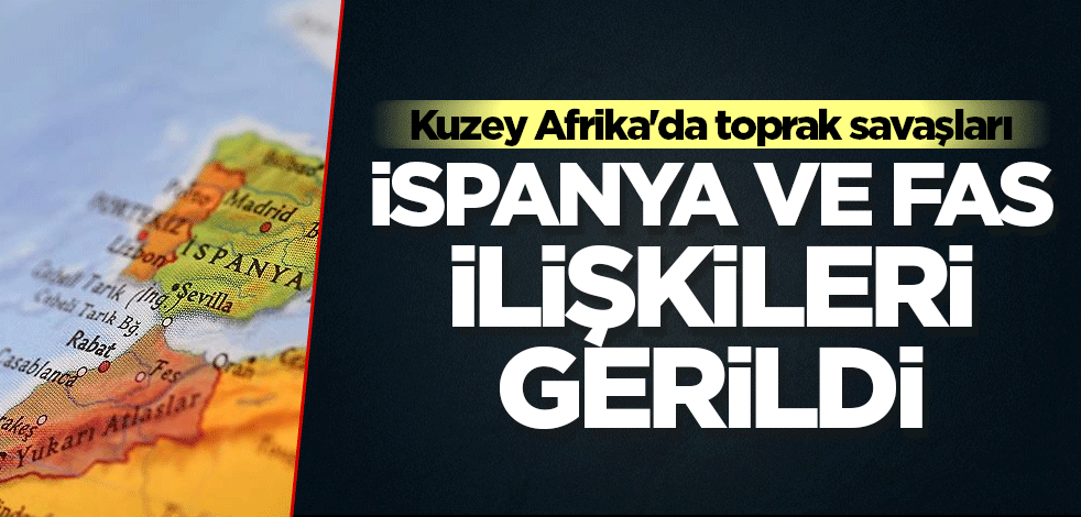 Kuzey Afrika'da toprak savaşları! İspanya ve Fas ilişkileri gerildi