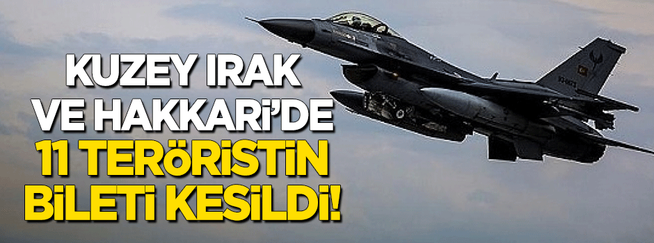 Kuzey Irak ve Hakkari'de 11 teröristin bileti kesildi!