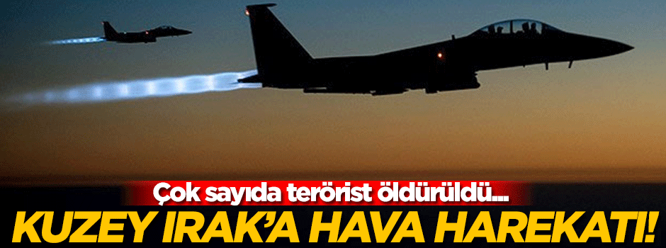 Kuzey Irak'a hava harekatı!
