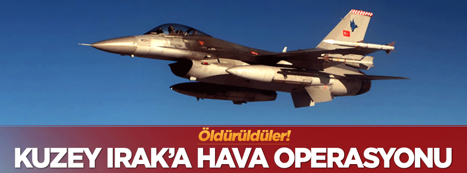 Kuzey Irak'a hava operasyonu!