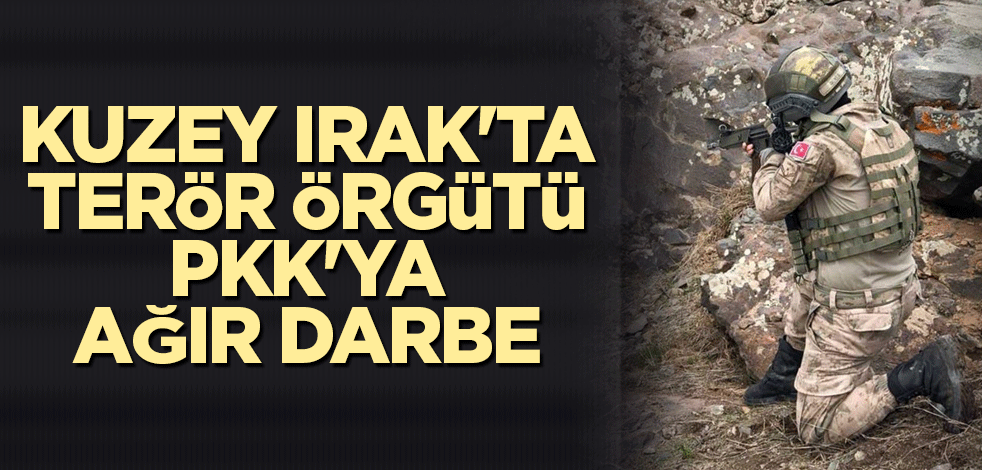 Kuzey Irak'ta terör örgütü PKK'ya ağır darbe