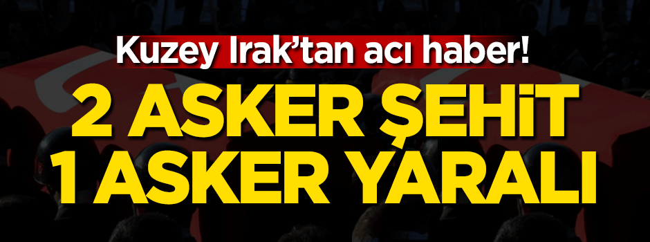 Kuzey Irak'tan acı haber! Şehit ve yaralılar var