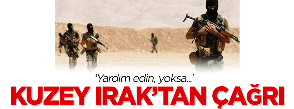Kuzey Irak'tan çağrı: Yardım edin yoksa...