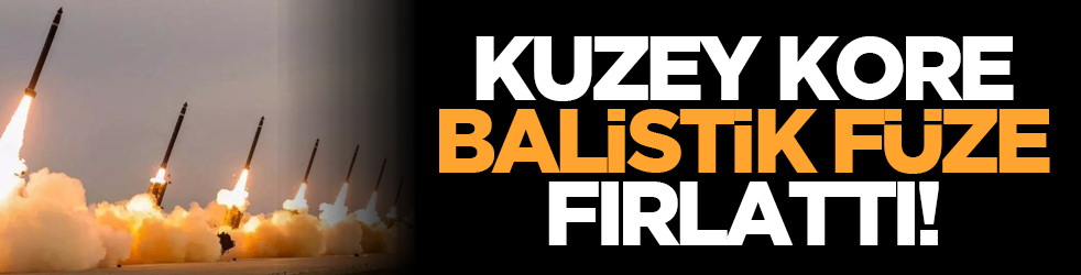 Kuzey Kore balistik füze fırlattı!