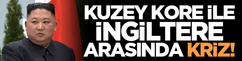 Kuzey Kore ile İngiltere arasında kriz!