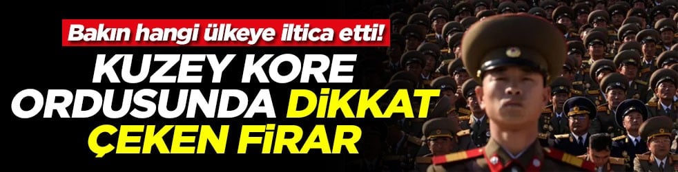 Kuzey Kore ordusunda dikkat çeken firar! Bakın hangi ülkeye iltica etti