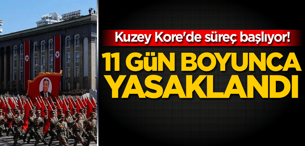 Kuzey Kore'de süreç başlıyor! 11 gün boyunca yasaklandı