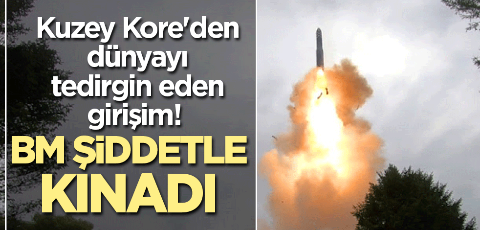 Kuzey Kore'den dünyayı tedirgin eden girişim! Birleşmiş Milletler şiddetle kınadı