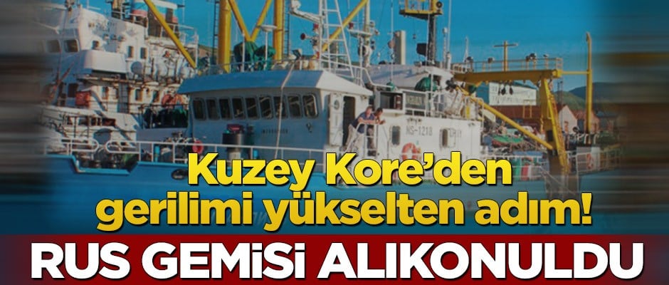 Kuzey Kore’den gerilimi yükselten adım! Rus gemisini alıkoydu