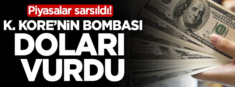 Kuzey Kore'nin bombası doları vurdu! Piyasalar sarsıldı
