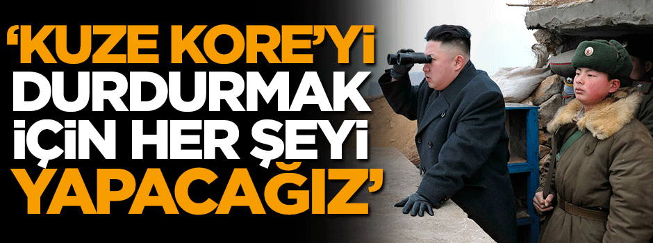 'Kuzey Kore'yi durdurmak için her şeyi yapacağız'