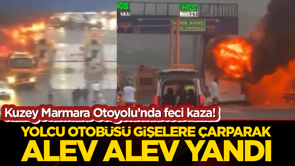 Kuzey Marmara Otoyolu’nda feci kaza! Yolcu otobüsü gişelere çarparak alev alev yandı!