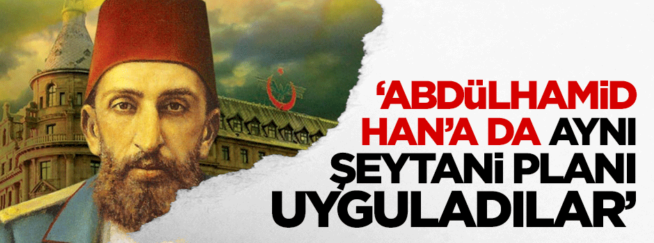 Kuzu: Abdülhamid'e de aynı şeytani formülü uyguladılar