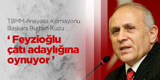 Kuzu: Feyzioğlu çatı adaylığına oynuyor