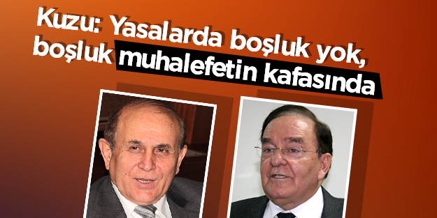 Kuzu: Yasalarda boşluk yok, boşluk muhalefetin kafasında