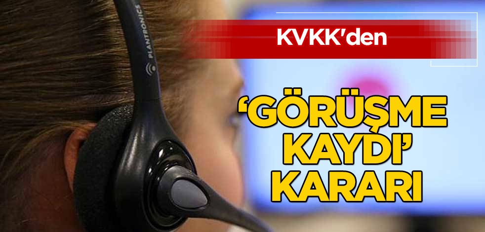 KVKK'den "banka ile müşteri arasındaki görüşme kaydı" kararı! Bankalarla ilgili dikkat!