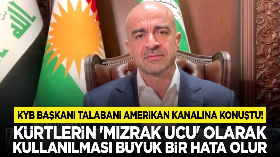 KYB Başkanı Talabani Amerikan kanalına konuştu! Kürtlerin bu savaşta 'mızrak ucu' olarak kullanılması büyük bir hata olur