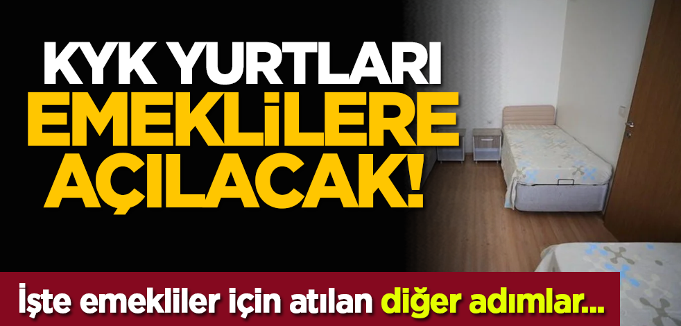 KYK yurtları emeklilere açılacak! İşte emekliler için atılan diğer adımlar....