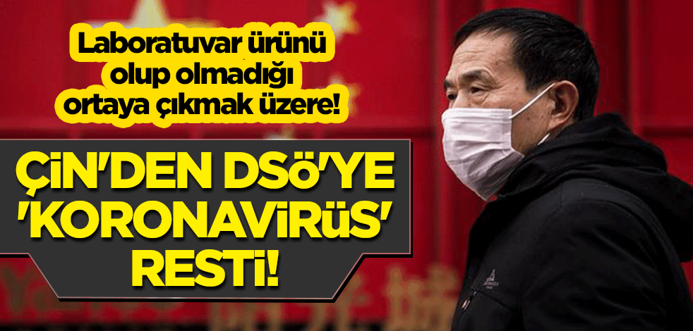 Laboratuvar ürünü olup olmadığı ortaya çıkmak üzere! Çin'den DSÖ'ye 'koronavirüs' resti!