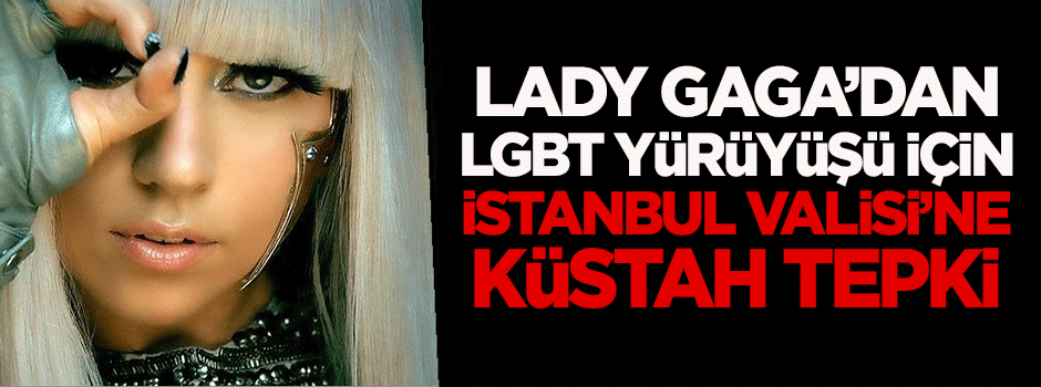 Lady Gaga'dan İstanbul Valisi'ne küstah tepki