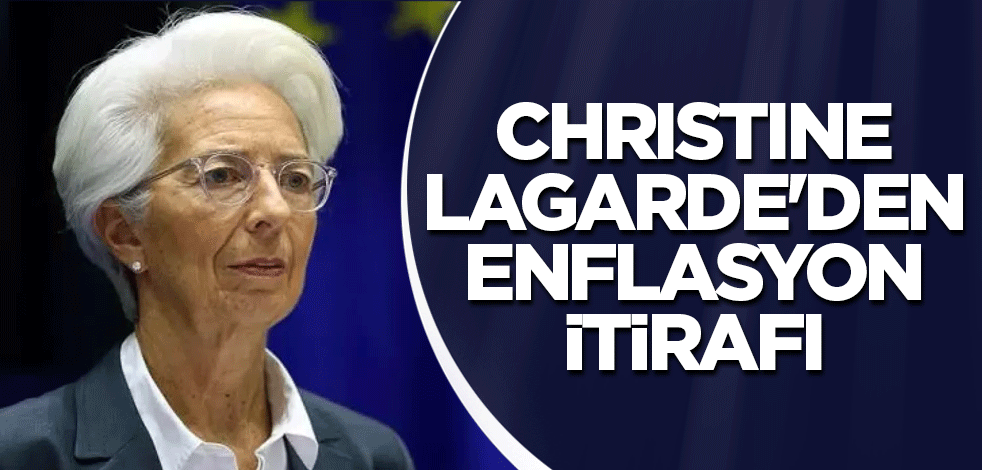 Lagarde'den enflasyon itirafı
