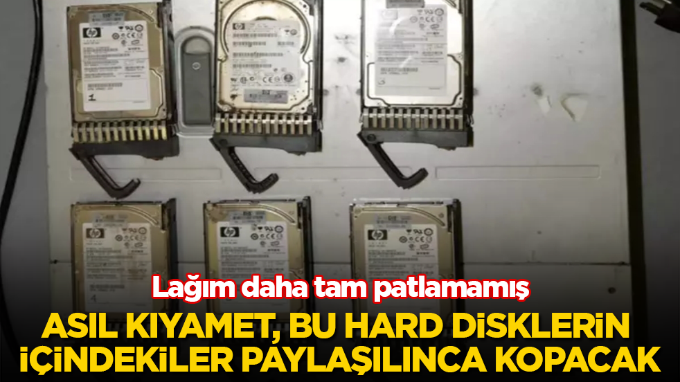 Lağım daha tam patlamamış! Asıl kıyamet, bu hard disklerin içindekiler paylaşılınca kopacak