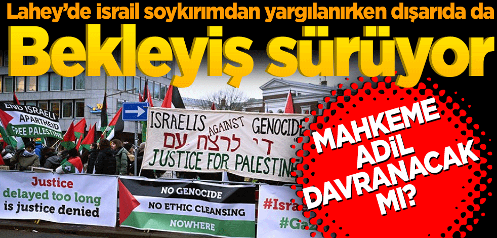 Lahey’de İsrail soykırımdan yargılanırken dışarıda da bekleyiş sürüyor